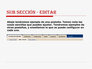 Sub sección - editar Abajo tendremos ejemplo de una pestaña. Tomen nota las cosas sencillas que puedes ajustar. Tendremos ejemplos de otras pestañas, y enseñamos lo que se puede configurar en cada una.  