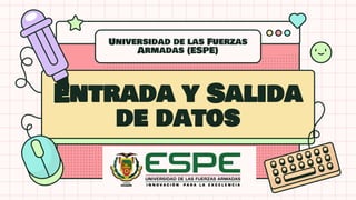 Universidad de las Fuerzas
Armadas (ESPE)
Entrada y Salida
de datos
 