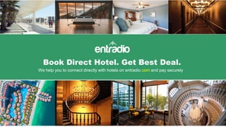 Book Direct Hotel. Get Best Deal.
entradio
We help you to connect directly with hotels on entradio.com and pay securely
 