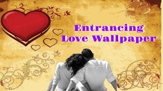 Entrancing
Love Wallpaper
Entrancing
Love Wallpaper
 