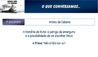 MINHA VIDA
E A CABANA

             O que conversamos...
 