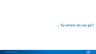 Intel Developers Relations Division 29
... So where do we go?
 
