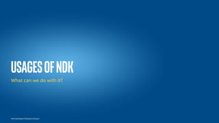 Intel Developers Relations Division
UsagesofNDK
What can we do with it?
 
