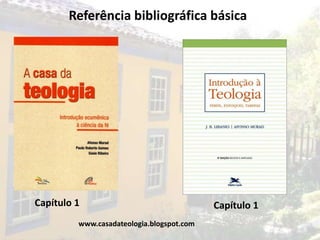 Referência bibliográfica básica




Capítulo 1                                 Capítulo 1
         www.casadateologia.blogspot.com
 