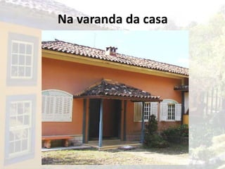 Na varanda da casa
 