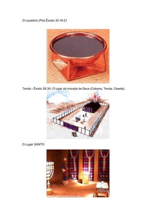 O Lavatório (Pia) Êxodo 30:18-21




Tenda - Êxodo 26:30- O lugar da morada de Deus (Cabana, Tenda, Caseta).




O Lugar SANTO
 