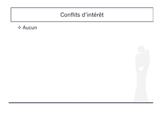 Conflits d’intérêt
! Aucun
 