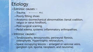 Etiology
› Extrinsic causes :-
–Trauma.
–Poorly fitting shoes
–Anatomic-biomechanical abnormalities (tarsal coalition,
val...