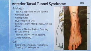 Anterior Tarsal Tunnel Syndrome
› Etiology:-
– Trauma/Repetitive micro-trauma.
– Ganglion cyst.
– Osteophytes
– Hypertroph...