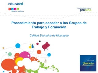 Procedimiento para acceder a los Grupos de Trabajo y FormaciónCalidad Educativa de Nicaragua 