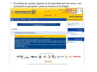 • En nombre de usuario, ingresas tu ID antecedido por tres ceros, y en
  contraseña tu password , como se muestra en la imagen

                                  ID

                                 PASSWOR
                                 D
 