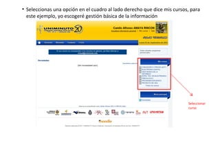 • Seleccionas una opción en el cuadro al lado derecho que dice mis cursos, para
  este ejemplo, yo escogeré gestión básica de la información




                                                                         Seleccionar
                                                                         curso
 
