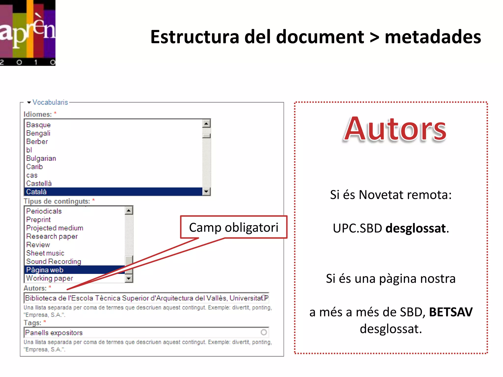 Estructura del document > metadades




                         Si és Novetat remota:

    Camp obligatori      UPC.SBD desglossat.


                        Si és una pàgina nostra

                      a més a més de SBD, BETSAV
                              desglossat.
 