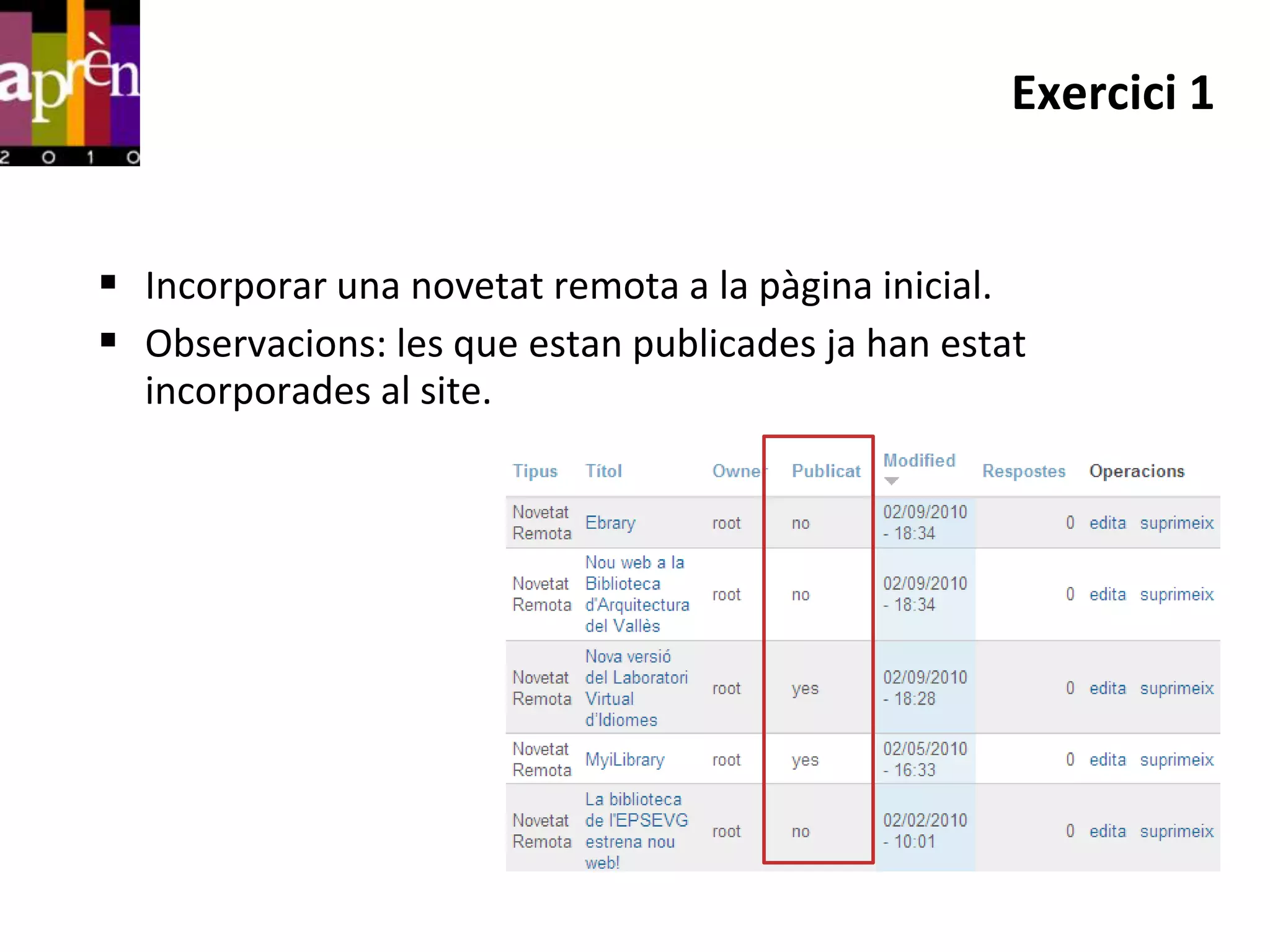 Exercici 1


 Incorporar una novetat remota a la pàgina inicial.
 Observacions: les que estan publicades ja han estat
  incorporades al site.
 