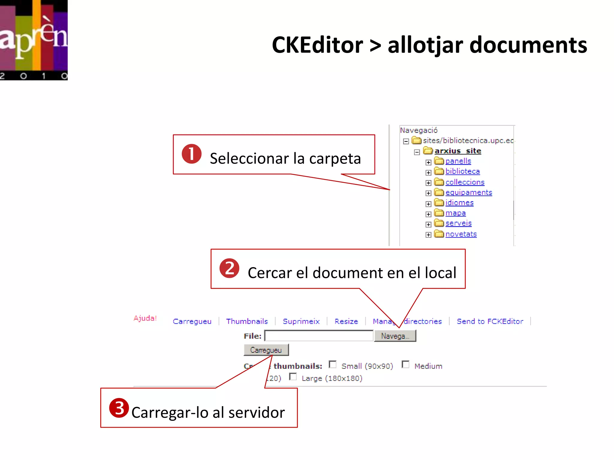 CKEditor > allotjar documents



          Seleccionar la carpeta



               Cercar el document en el local




Carregar-lo al servidor
 