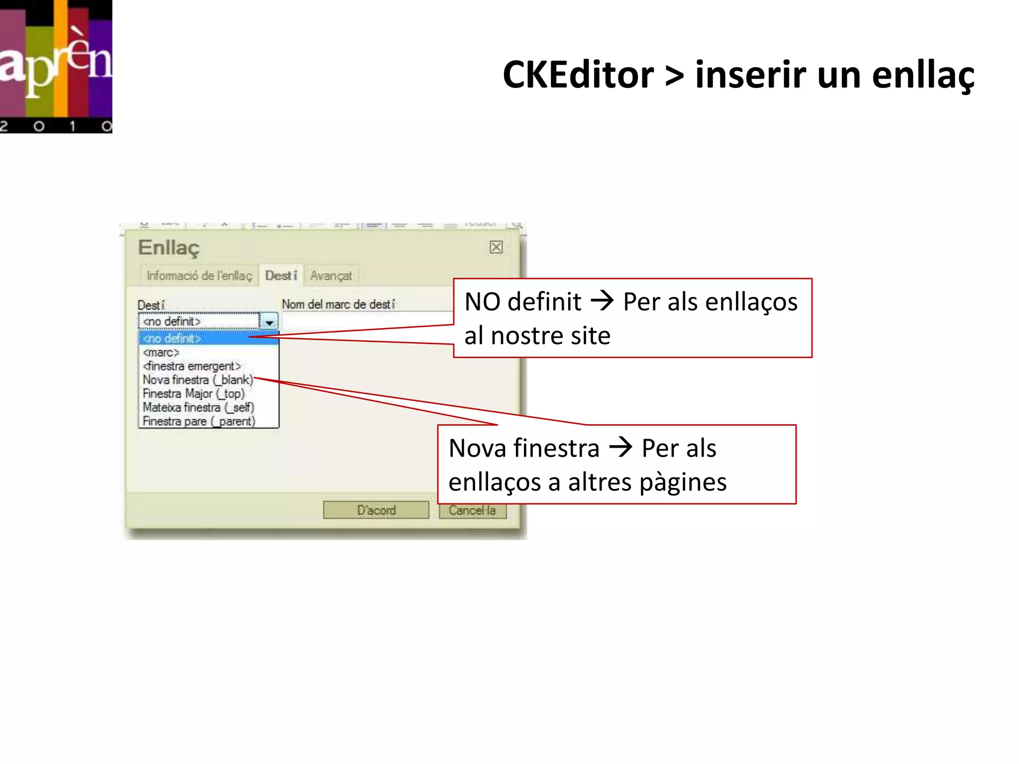 CKEditor > inserir un enllaç




 NO definit  Per als enllaços
 al nostre site


Nova finestra  Per als
enllaços a altres pàgines
 