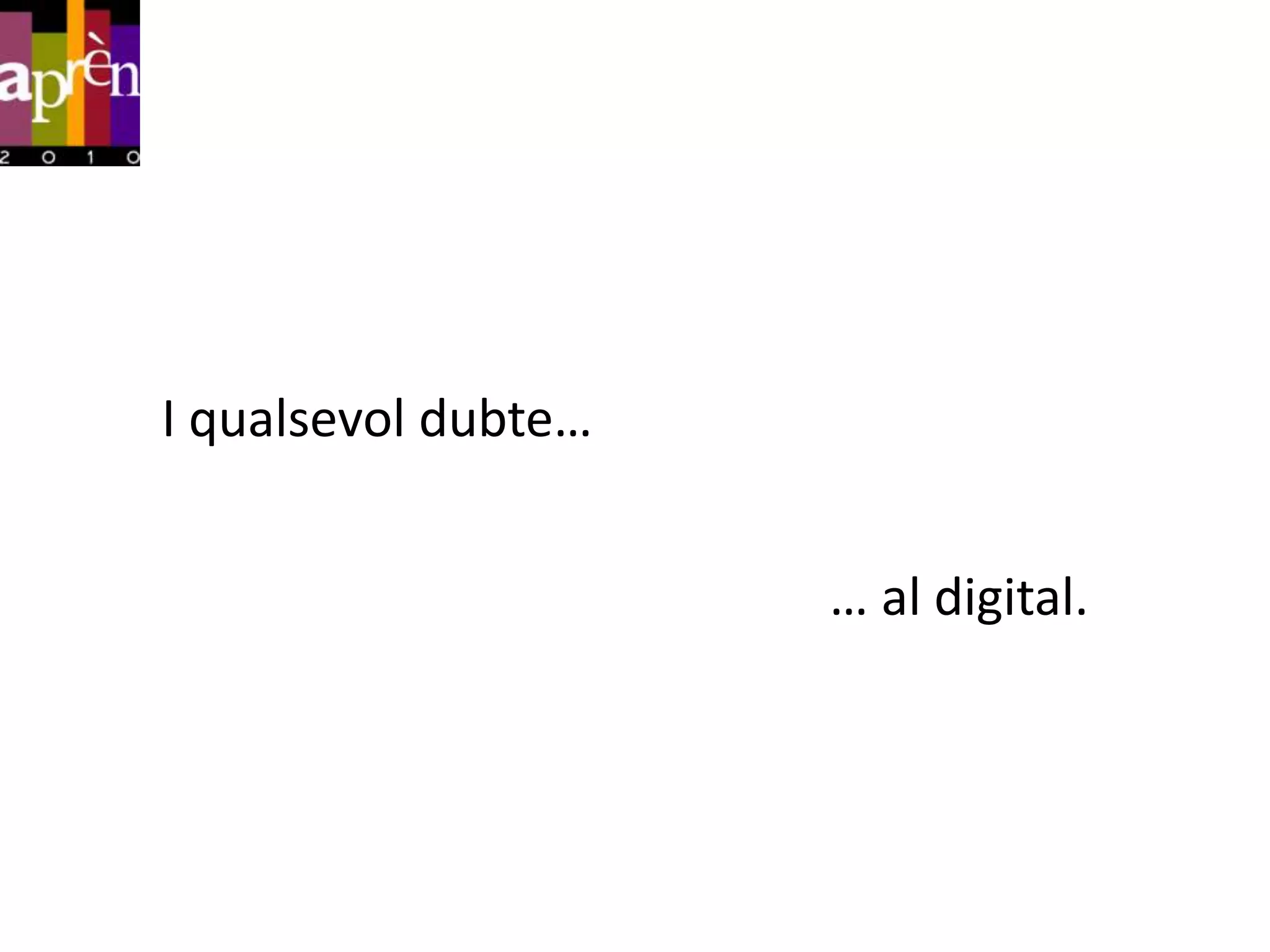 I qualsevol dubte…


                     … al digital.
 