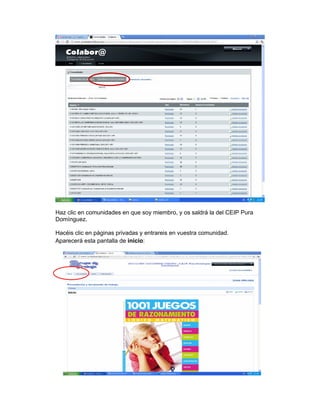 Haz clic en comunidades en que soy miembro, y os saldrá la del CEIP Pura
Domínguez.

Hacéis clic en páginas privadas y entrareis en vuestra comunidad.
Aparecerá esta pantalla de inicio:
 
