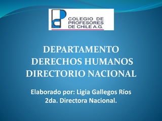 DEPARTAMENTO
DERECHOS HUMANOS
DIRECTORIO NACIONAL
Elaborado por: Ligia Gallegos Ríos
2da. Directora Nacional.
 