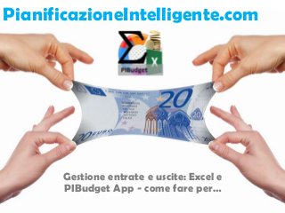 PianificazioneIntelligente.com

Gestione entrate e uscite: Excel e
PIBudget App - come fare per…

 