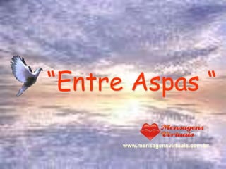 “Entre Aspas “

      www.mensagensvirtuais.com.br
 