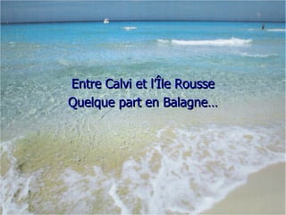 Entre Calvi et l’Île Rousse, quelque part en Balagne… Entre Calvi et l’Île Rousse Quelque part en Balagne… 