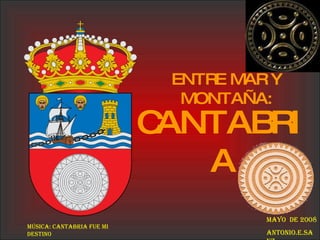 CANTABRIA ENTRE MAR Y MONTAÑA: Mayo  de 2008 Antonio.E.Sanz Música: Cantabria Fue Mi Destino 