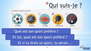 24
*
Quel est son sport préféré ?
Et toi, quel est ton sport préféré ?
Et si tu étais un sport, tu serais...
 