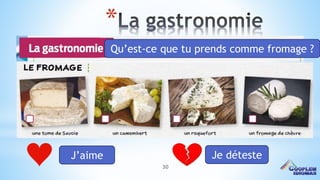 30
*
Qu’est-ce que tu prends comme fromage ?
J’aime Je déteste
 