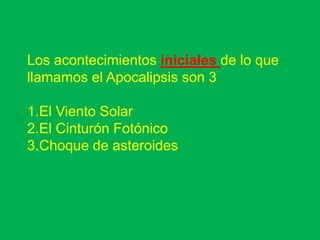 Los acontecimientos iniciales de lo que
llamamos el Apocalipsis son 3

1.El Viento Solar
2.El Cinturón Fotónico
3.Choque de asteroides
 