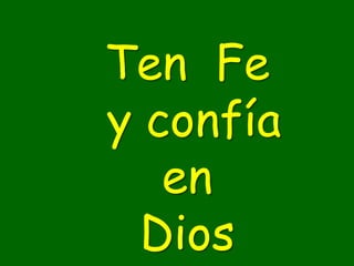 Ten Fe
y confía
   en
  Dios
 