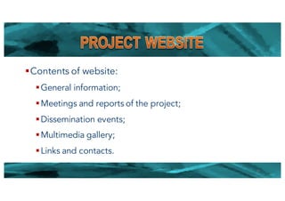 §Contents of website:
§General information;
§Meetings and reports of the project;
§Dissemination events;
§Multimedia gallery;
§Links and contacts.
12
 