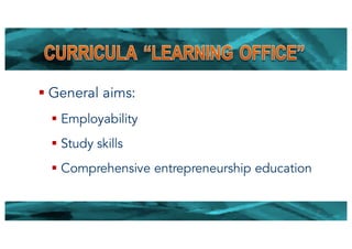§ General aims:
§ Employability
§ Study skills
§ Comprehensive entrepreneurship education
17
 