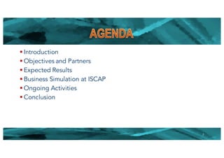 § Introduction
§ Objectives and Partners
§ Expected Results
§ Business Simulation at ISCAP
§ Ongoing Activities
§ Conclusion
2
 