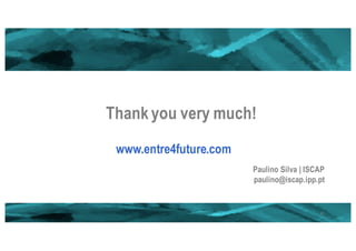 www.entre4future.com
Thank you very much!
Paulino Silva | ISCAP
paulino@iscap.ipp.pt
41
 