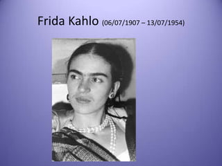 Frida Kahlo (06/07/1907 – 13/07/1954)

 