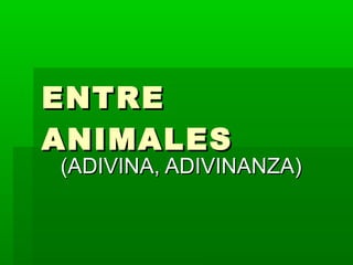 ENTRE ANIMALES (ADIVINA, ADIVINANZA) 