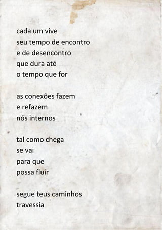 me canso de rimas que parecem 
como versos de sempre 
aquela coisa de arte enlatada 
repetitiva, morna e cansativa 
quero sentir outros ares 
ver novas cores.. 
sentar sorrisos 
em bancos de praças abertas 
sem cerimônias nem alvejantes 
vivendo a vida que faz 
e que pela escrita 
não estaciona 
mas vai além 
 