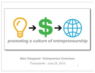 promoting a culture of entrepreneurship



      Marc Dangeard - Entrepreneur Commons
            Thessaloniki - June 25, 2010
                                             1
 