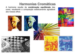 Harmonias CromáticasA harmonia resulta da combinação equilibrada das cores, resultando a composição esteticamente agradável aos nossos olhos.