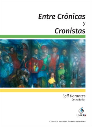 Entre Crónicas
y
Cronistas
Egli Dorantes
Compilador
Colección Poderes Creadores del Pueblo
 
