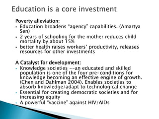  Education is a core investmentPoverty alleviation:Education broadens “agency” capabilities. (AmartyaSen) 