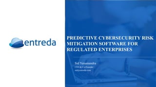 Sid Yenamandra
CEO & Co-Founder
sid@entreda.com
PREDICTIVE CYBERSECURITY RISK
MITIGATION SOFTWARE FOR
REGULATED ENTERPRISES
 
