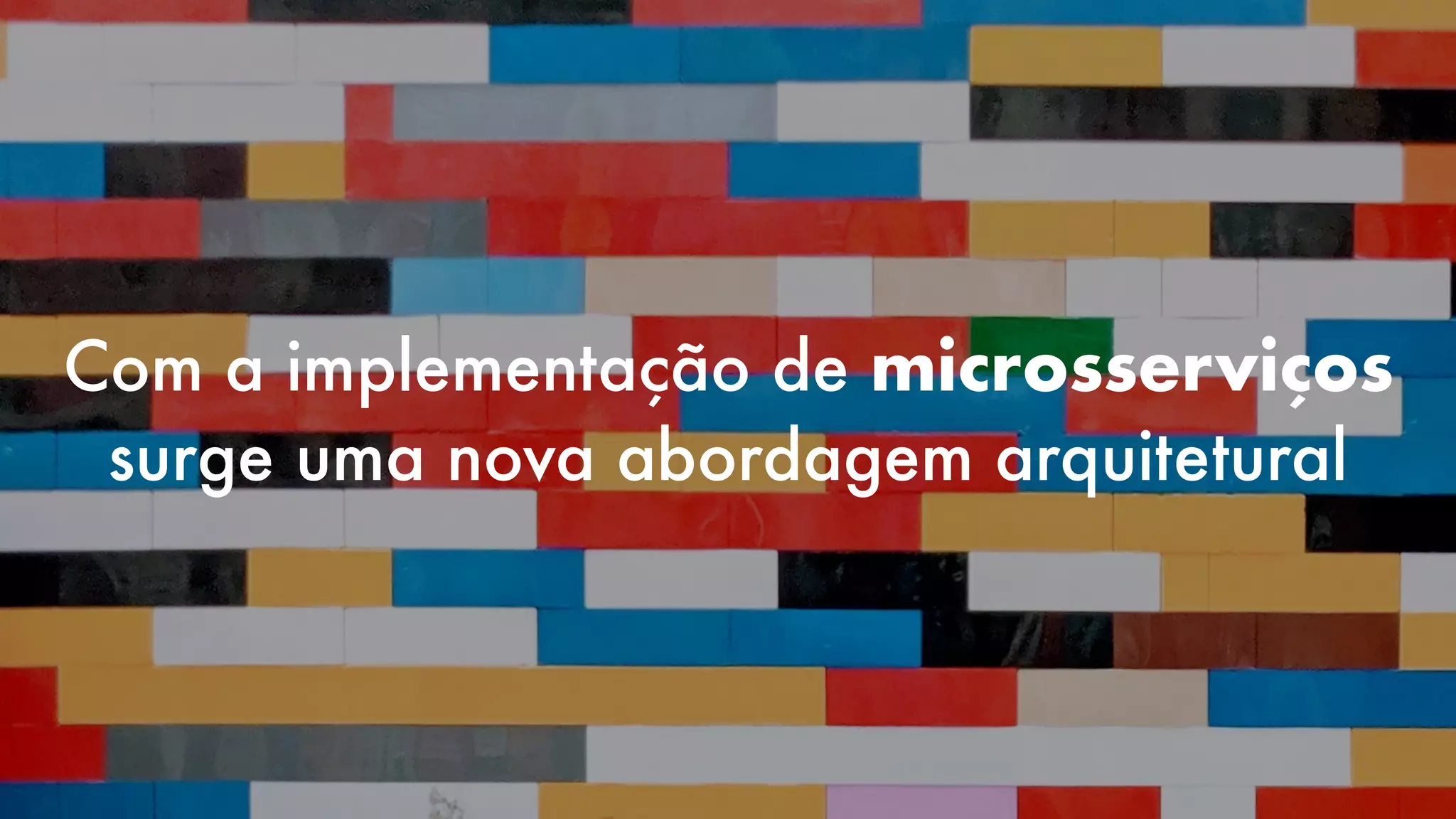 Com a implementação de microsserviços
surge uma nova abordagem arquitetural
 