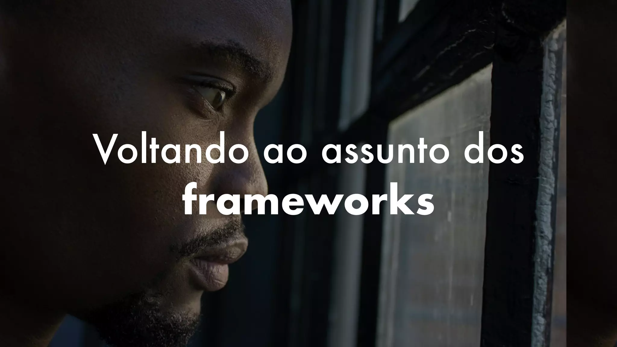 Voltando ao assunto dos
frameworks
 