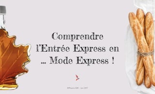 Comprendre
l’Entrée Express en
... Mode Express !
©Phoenix GMI - Juin 2017
 