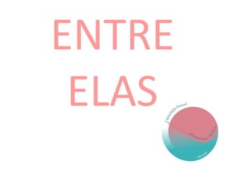 ENTRE
ELAS
 
