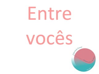 Entre
vocês
 