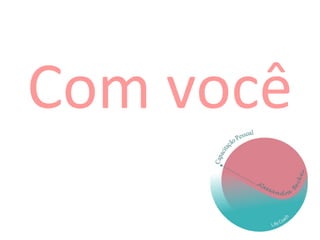 Com você
 