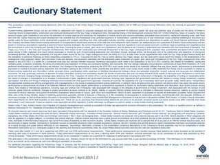 Entrée Resources | Investor Presentation | April 2019 | 2
Cautionary Statement
The information in this presentation is for informational purposes only. Readers should not rely on the information for any purpose other than to gain general knowledge of Entrée. This information is not intended
to be, and should not be construed as, part of an offering or solicitation of securities.
For additional information regarding the Entrée/Oyu Tolgoi JV property, see the technical report titled “Entrée/Oyu Tolgoi Joint Venture Project, Mongolia” with an effective date of January 15, 2018 (“2018
Technical Report”) prepared by Amec Foster Wheeler Americas Limited a copy of which is available on SEDAR at www.sedar.com.
This presentation contains forward-looking statements within the meaning of the United States Private Securities Litigation Reform Act of 1995 and forward-looking information within the meaning of applicable Canadian
securities laws.
Forward-looking statements include, but are not limited to, statements with respect to corporate strategies and plans; requirements for additional capital; the value and potential value of assets and the ability of Entrée to
maximize returns to shareholders; construction and continued development of the Oyu Tolgoi underground mine; the expected timing of first development production from Lift 1 of the Entrée/Oyu Tolgoi JV property; the future
prices of copper, gold, molybdenum and silver; the estimation of mineral reserves and resources; the realization of mineral reserve and resource estimates; anticipated future production, capital and operating costs, cash flows
and mine life; capital, financing and project development risk; potential size of a mineralized zone; potential expansion of mineralization; potential discovery of new mineralized zones; potential metallurgical recoveries and
grades; plans for future exploration and/or development programs and budgets; permitting time lines; anticipated business activities; proposed acquisitions and dispositions of assets; and future financial performance. While
the Company has based these forward-looking statements on its expectations about future events as at the date that such statements were prepared, the statements are not a guarantee of Entrée’s future performance and are
based on numerous assumptions regarding present and future business strategies, the correct interpretation of agreements, laws and regulations, local and global economic conditions, legal proceedings and negotiations and
the environment in which the Company will operate in the future, including the price of copper, gold, silver and molybdenum, and the status of the Company’s relationship and interaction with the Government of Mongolia, Oyu
Tolgoi LLC (“OTLLC”), Rio Tinto and Turquoise Hill Resources. With respect to the construction and continued development of the Oyu Tolgoi underground mine, important risks, uncertainties and factors which could cause
actual results to differ materially from future results expressed or implied by such forward-looking statements and information include, amongst others, the timing and cost of the construction and expansion of mining and
processing facilities; the timing and availability of a long term power source for the Oyu Tolgoi underground mine; the ability of OTLLC to draw down on the supplemental debt under the Oyu Tolgoi project finance facility and
the availability of additional financing on terms reasonably acceptable to OTLLC, Turquoise Hill and Rio Tinto to further develop Oyu Tolgoi; delays, and the costs which would result from delays, in the development of the
underground mine; projected copper, gold and silver prices and demand; and production estimates and the anticipated yearly production of copper, gold, silver and molybdenum at the Oyu Tolgoi underground mine. With
respect to the 2018 PEA, it is based on a conceptual mine plan that includes Inferred resources. Numerous assumptions were made in the preparation of the 2018 PEA, including with respect to mineability, capital and
operating costs, production schedules, the timing of construction and expansion of mining and processing facilities, and recoveries, that may change materially once production commences at Hugo North Extension Lift 1 and
additional development and capital decisions are required. Any changes to the assumptions underlying the 2018 PEA could cause actual results to be materially different from any future results, performance or achievements
expressed or implied by forward-looking statements and information relating to the 2018 PEA. Other uncertainties and factors which could cause actual results to differ materially from future results expressed or implied by
forward-looking statements and information include, amongst others, unanticipated costs, expenses or liabilities; discrepancies between actual and estimated production, mineral reserves and resources and metallurgical
recoveries; the size, grade and continuity of deposits not being interpreted correctly from exploration results; the results of preliminary test work not being indicative of the results of future test work; fluctuations in commodity
prices and demand; changing foreign exchange rates; actions by Rio Tinto, Turquoise Hill and/or OTLLC and by government authorities including the Government of Mongolia; the availability of funding on reasonable terms;
the impact of changes in interpretation to or changes in enforcement of laws, regulations and government practices, including laws, regulations and government practices with respect to mining, foreign investment, royalties
and taxation; the terms and timing of obtaining necessary environmental and other government approvals, consents and permits; the availability and cost of necessary items such as power, water, skilled labour, transportation
and appropriate smelting and refining arrangements; and misjudgements in the course of preparing forward-looking statements. In addition, there are also known and unknown risk factors which may cause the actual results,
performances or achievements of Entrée to be materially different from any future results, performance or achievements expressed or implied by the forward-looking statements and information. Such factors include, among
others, risks related to international operations, including legal and political risk in Mongolia; risks associated with changes in the attitudes of governments to foreign investment; risks associated with the conduct of joint
ventures; global financial conditions; changes in project parameters as plans continue to be refined; inability to upgrade Inferred mineral resources to Indicated or Measured mineral resources; inability to convert mineral
resources to mineral reserves; conclusions of economic evaluations; future prices of copper, gold, silver and molybdenum; failure of plant, equipment or processes to operate as anticipated; accidents, labour disputes and
other risks of the mining industry; delays in obtaining government approvals, permits or licences or financing or in the completion of development or construction activities; environmental risks; title disputes; limitations on
insurance coverage; as well as those factors discussed in the section entitled “Risk” in Entrée’s most recently filed Management’s Discussion & Analysis and in the section entitled “Risk Factors” in Entrée’s Annual Information
Form dated March 29, 2019, both available at www.sedar.com. There can be no assurance that forward-looking statements will prove to be accurate, as actual results and future events could differ materially from those
anticipated in such statements. Except as required under applicable securities legislation, Entrée undertakes no obligation to publicly update or revise forward-looking statements.
Robert Cinits, P.Geo., Entrée’s former Vice President of Corporate Development and currently a consultant to Entrée has approved the technical information in this presentation. Mr. Cinits is a “qualified person” as defined in
National Instrument 43-101- Standards of Disclosure for Mineral Projects (“NI 43-101”).
All minerals reserves and mineral resources have been calculated in accordance with the standards of the Canadian Institute of Mining, Metallurgy and Petroleum and NI 43-101. Cautionary Note to United States Investors:
United States investors are advised that while the terms “Measured mineral resources”, “Indicated mineral resources” “Inferred mineral resources” and “Probable mineral reserves” are recognized and required by Canadian
regulations, the United States Securities and Exchange Commission (“SEC”) does not recognize them. United States investors are cautioned not to assume that any part or all of the mineral deposits in these categories will
ever be upgraded to a higher category, or converted into mineral reserves. Inferred mineral resources have a great amount of uncertainty as to their existence, and as to their economic and legal feasibility. Under Canadian
rules, estimates of Inferred mineral resources may not form the basis of feasibility or other economic studies. United States investors are cautioned not to assume that all or any part of an Inferred mineral resource exists, or is
economically or legally minable. Disclosure of “contained ounces” is permitted disclosure under Canadian regulations; however, the SEC normally only permits issuers to report mineralization that does not constitute reserves
as in place tonnage and grade without reference to unit measures. Accordingly, information contained in this presentation containing descriptions of the Company’s mineral properties may not be comparable to similar
information made public by U.S. companies subject to the reporting and disclosure requirements under the United States federal securities laws and the rules and regulations thereunder.
"Cash costs after credits" (C1) and All-in sustaining cost (ASIC) are non-IFRS performance measurements. These performance measurements are included because these statistics are widely accepted as the standard of
reporting cash costs of production in North America. These performance measurements do not have a meaning within IFRS and, therefore, amounts presented may not be comparable to similar data presented by other
mining companies. These performance measurements should not be considered in isolation as a substitute for measures of performance in accordance with IFRS.
 